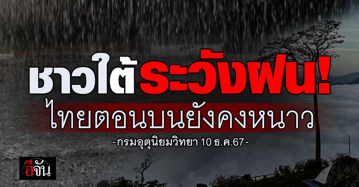 สภาพอากาศวันนี้ (10 ธ.ค.67) กรมอุตุฯ เตือน “ภาคใต้” ระวังฝนตกหนัก  