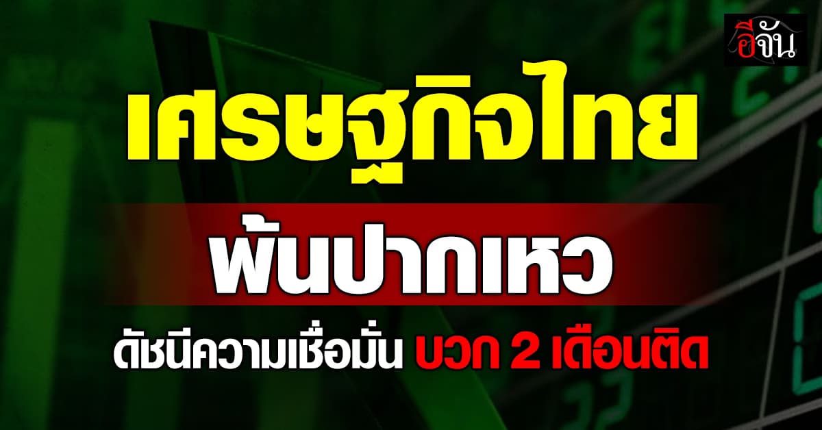 เศรษฐกิจไทยพ้นปากเหว ดัชนีความเชื่อมั่นบวก 2 เดือนติด มาตรการรัฐดันการบริโภคพุ่ง
