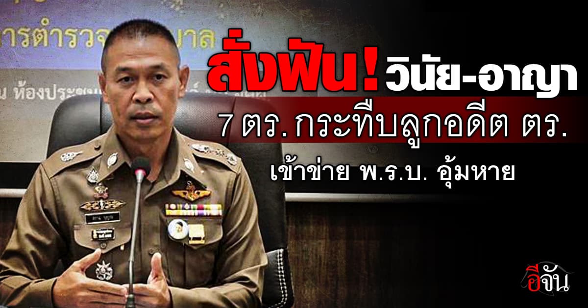 สั่งฟัน! วินัย-อาญา 7 ตร. กระทืบลูกอดีต ตร. เข้าข่าย พ.ร.บ. อุ้มหาย 