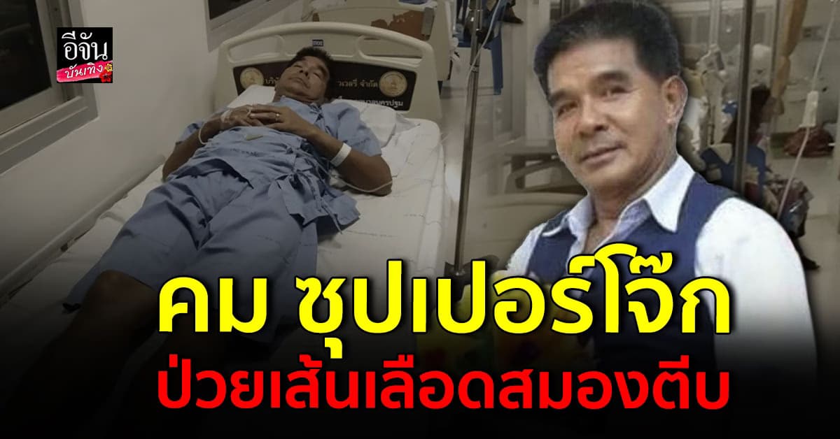 คม ซุปเปอร์โจ๊ก แอดมิท ป่วยเส้นเลือดสมองตีบ