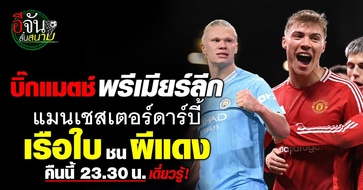 บิ๊กแมตช์พรีเมียร์ลีกคืนนี้! แมนฯซิตี้ พบ แมนฯยูไนเต็ด ใครจะรอดใครจะร่วง? 