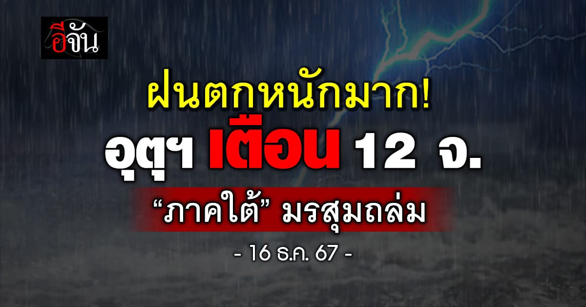 สภาพอากาศวันนี้ (16 ธ.ค.67) อุตุฯ เผย “ภาคใต้” มรสุมถล่ม