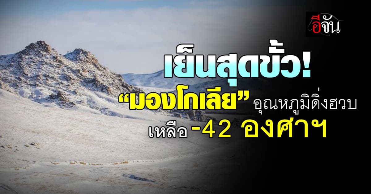 หนาวสุดอะไรสุด! อุตุฯ มองโกเลีย เผยอุณหภูมิดิ่งฮวบเหลือ -42 องศาเซลเซียส