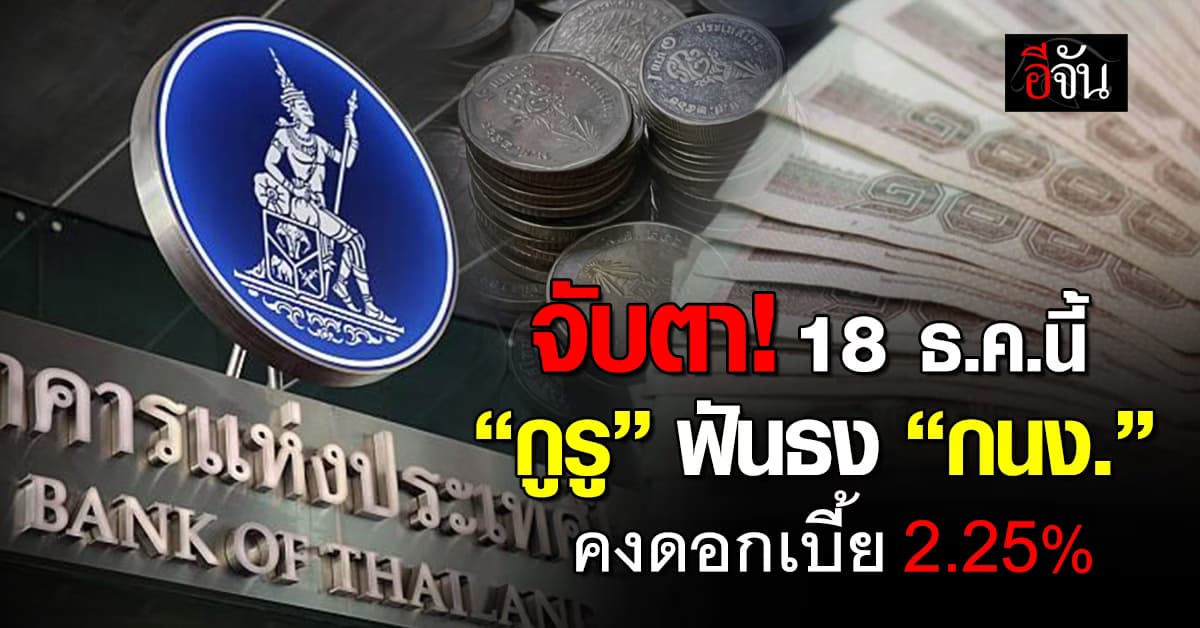 จับตา! 18 ธ.ค.นี้ “กูรู” ฟันธงแบงก์ชาติ คงดอกเบี้ย 2.25%