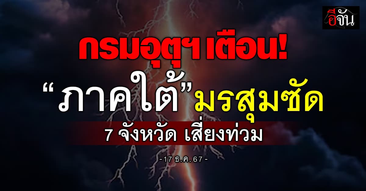สภาพอากาศวันนี้ (17 ธ.ค.67) อุตุฯ เตือนภาคใต้ระวังฝนถล่ม