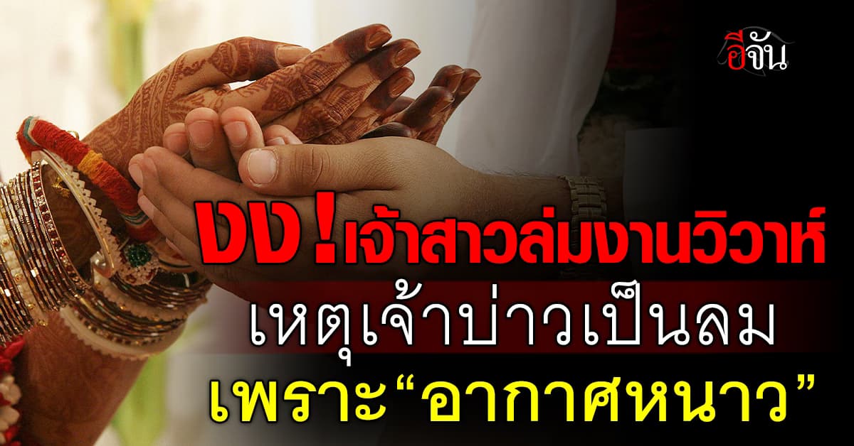 งงทั้งงาน! เจ้าสาวล่มงานแต่ง หลังเจ้าบ่าวเป็นลมเพราะ “อากาศหนาว” 