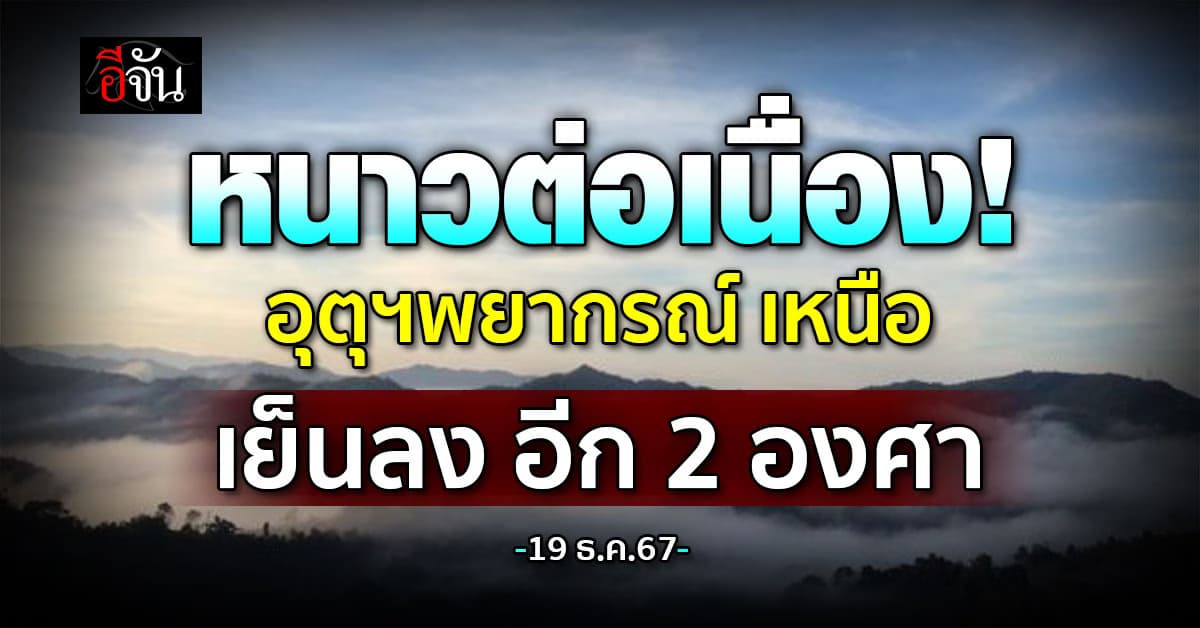หนาวรับปีใหม่! ภาคเหนือ วันนี้ เย็นลง 1-3 องศา ยอดดอยยังหนาวจัด