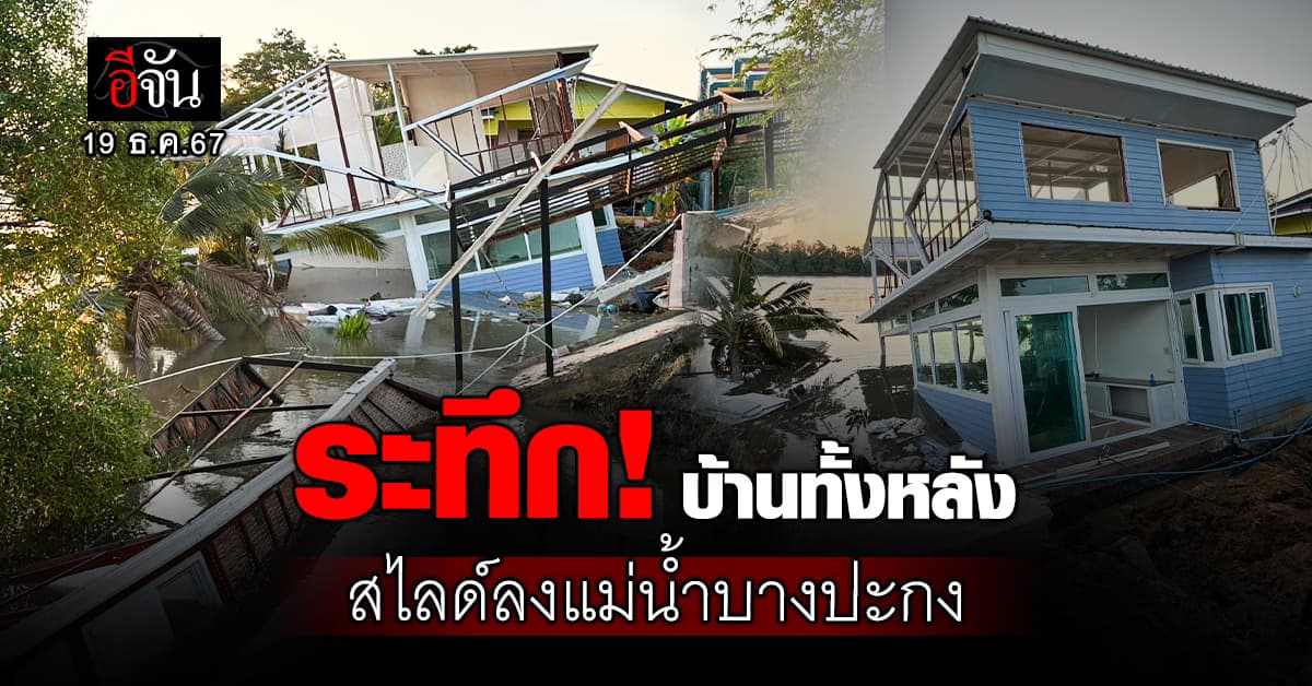 ช็อกหนัก! บ้านทั้งหลัง พังสไลด์ลงแม่น้ำบางปะกง ชาวบ้านเร่งขนของหนี 