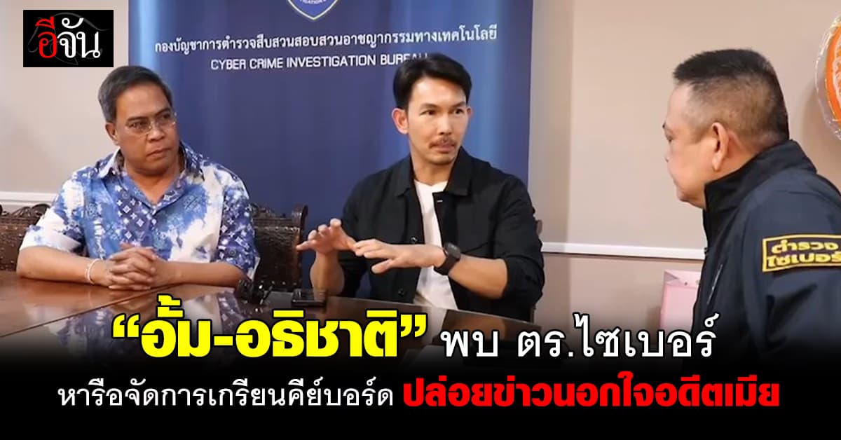 “อั้ม-อธิชาติ” โร่พบ ตร.ไซเบอร์  หารือจัดการเกรียนคีย์บอร์ด ปล่อยข่าวนอกใจ “นัท มีเรีย”