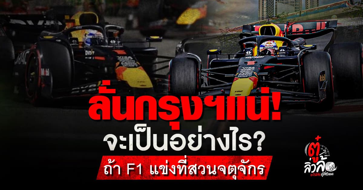 F1 กลางเมือง! จะเป็นอย่างไร ถ้า”จตุจักร” เตรียมเป็นสนามซิ่งระดับโลกในไทยปี 2027