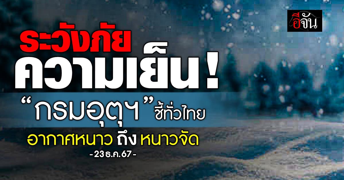 สภาพอากาศวันนี้ (23 ธ.ค.67) อุตุฯ ชี้ทั่วไทยอากาศหนาวถึงหนาวจัด