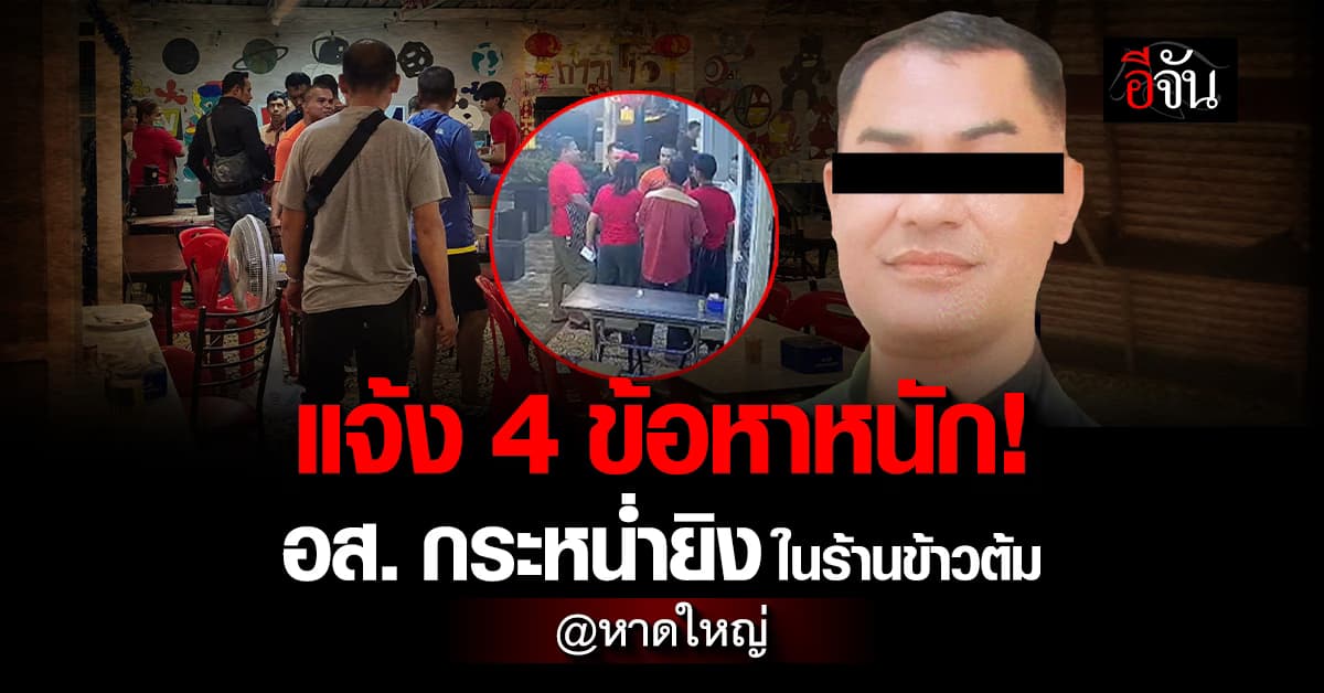แจ้ง 4 ข้อหาหนัก! อส. กระหน่ำยิงในร้านข้าวต้ม ที่หาดใหญ่ ตาย 2 เจ็บ 3 ราย