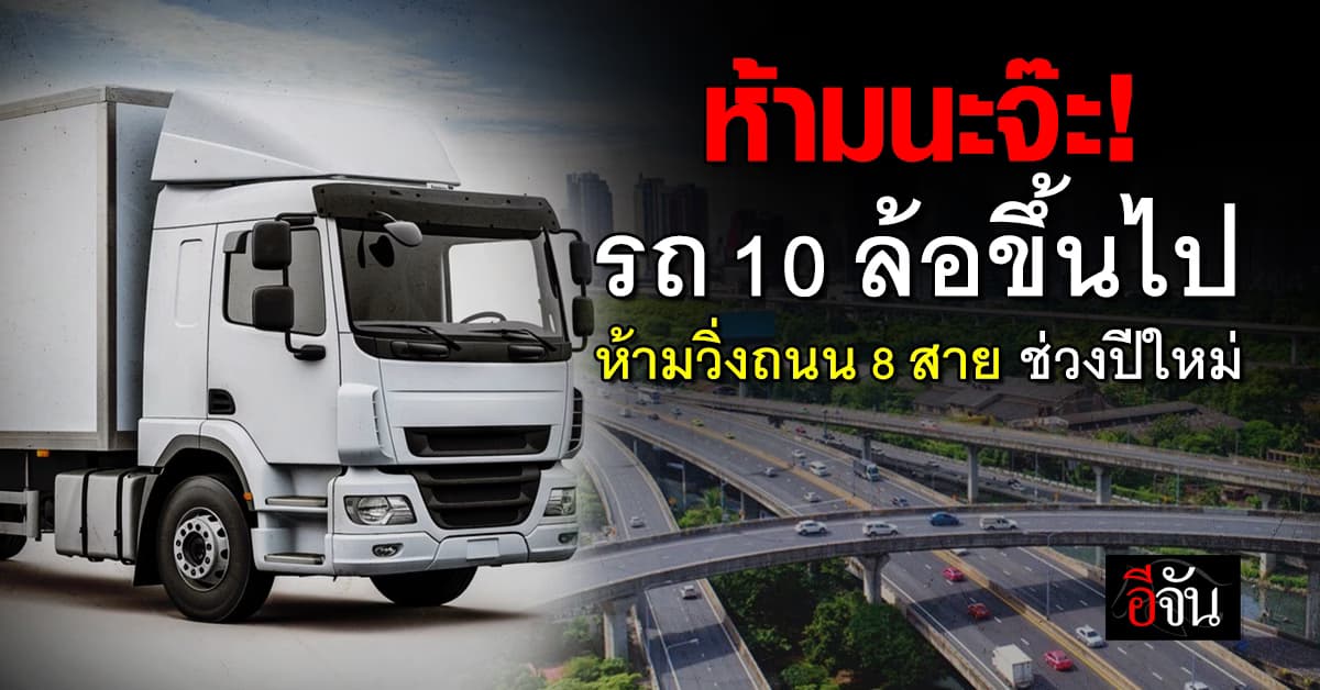 รัฐบาล ห้าม รถบรรทุก 10 ล้อ วิ่งบนถนน 8 สาย ช่วงปีใหม่ กันรถติด