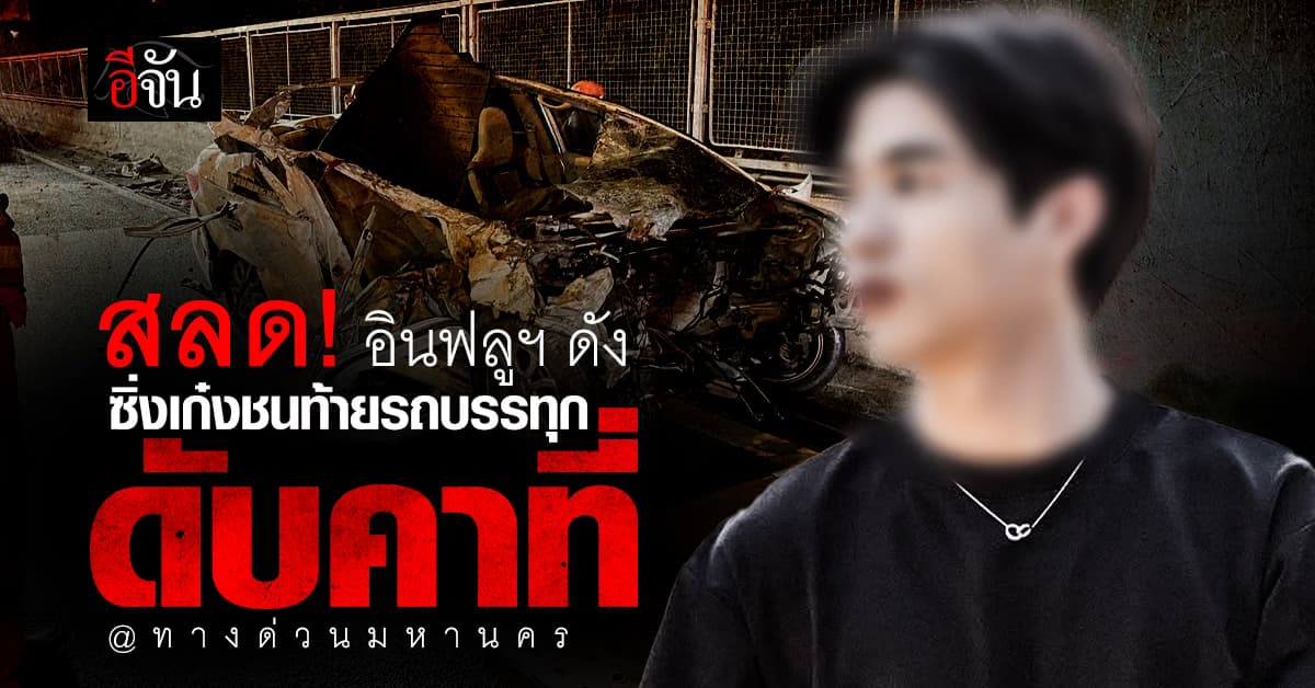 สลด! อินฟลูฯดัง ซิ่งเก๋งชนท้ายรถบรรทุก บนทางด่วนมหานคร ดับคาที่