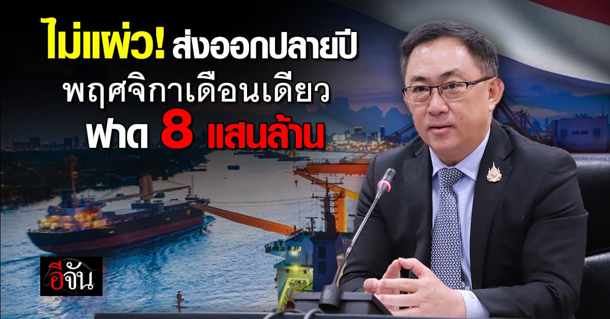 ปลายปีไม่มีแผ่ว ! ส่งออกไทยโต พฤศจิกา เดือนเดียว ฟาด 8 แสนล้าน