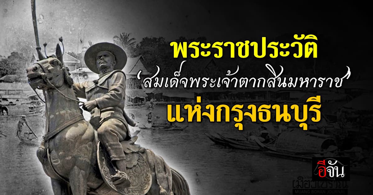 พระราชประวัติ “สมเด็จพระเจ้าตากสินมหาราช” แห่งกรุงธนบุรี 