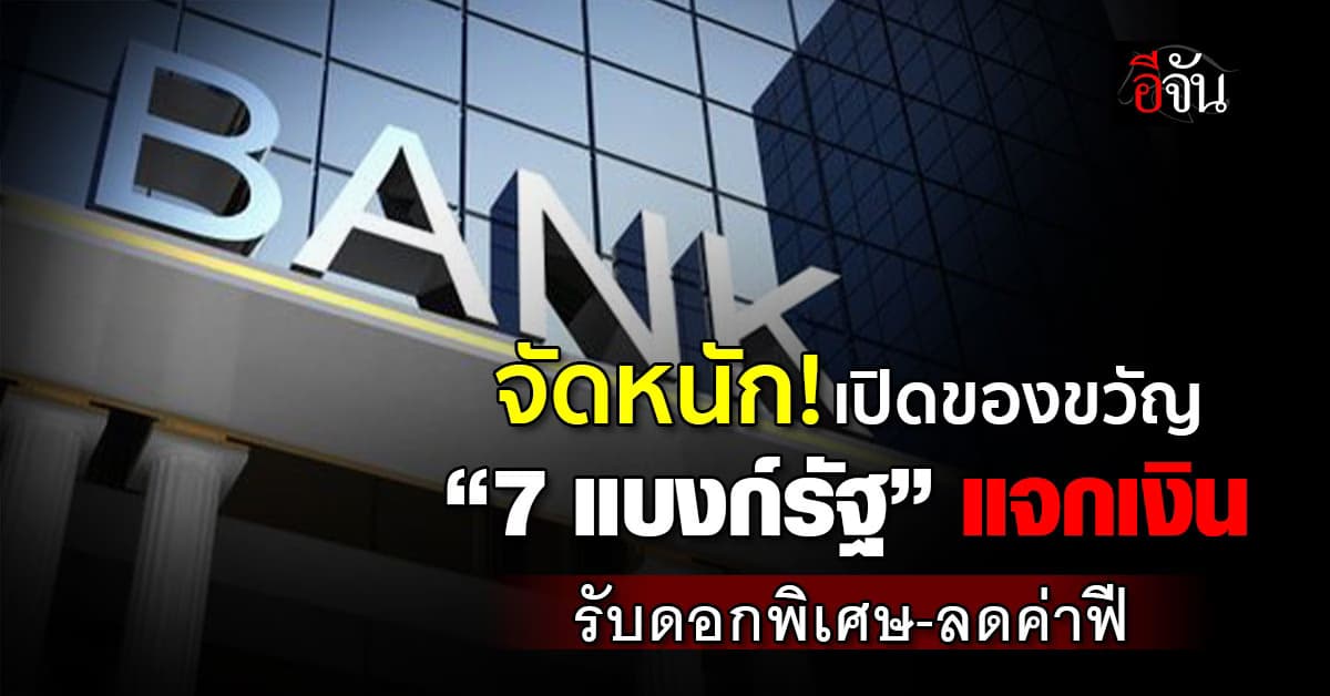 จัดหนัก! เปิดของขวัญ “7 แบงก์รัฐ” แจกเงิน-ดอกเบี้ยพิเศษ-ลดค่าฟรี