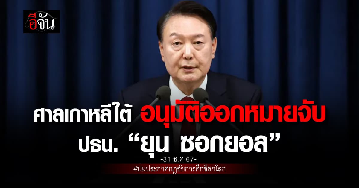 ศาลเกาหลีใต้อนุมัติออกหมายจับ ปธน. “ยุน ซอกยอล”  ปมประกาศกฎอัยการศึก