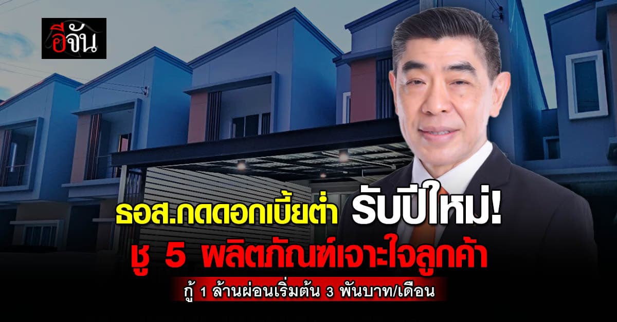 ธอส. จัด 5 สินเชื่อบ้านดอกเบี้ยต่ำปี 2568 กู้ 1 ล้าน ผ่อนเริ่มต้น 3,000 บาทต่อเดือน