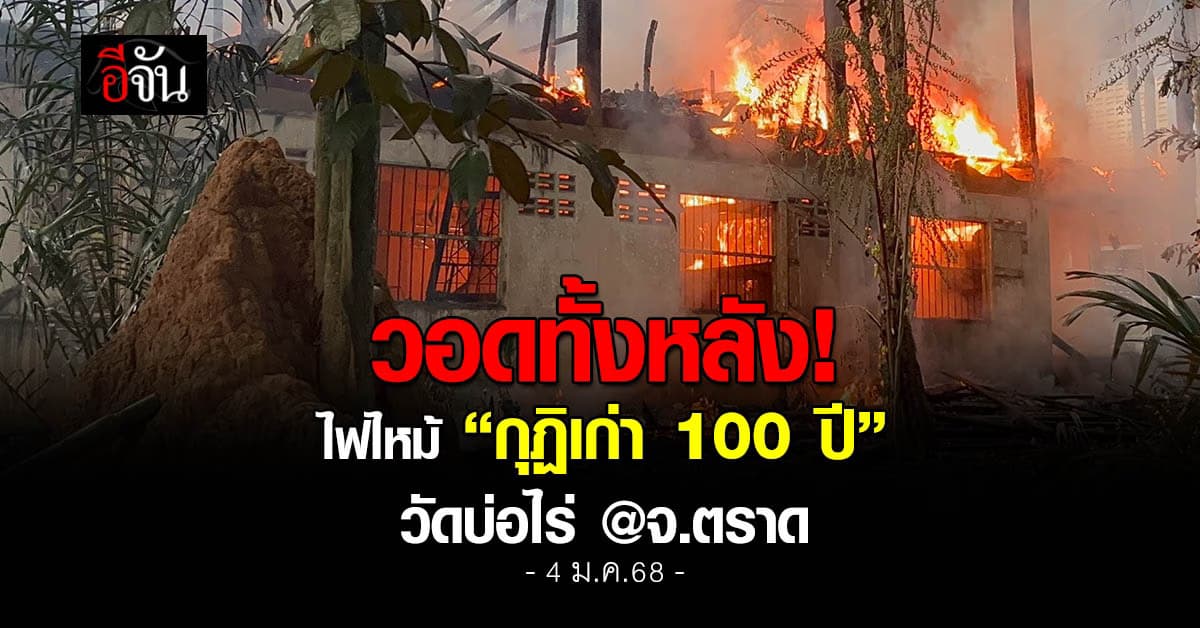 ไฟไหม้ “กุฏิเก่า 100 ปี” วัดบ่อไร่ จ.ตราด วอดทั้งหลัง