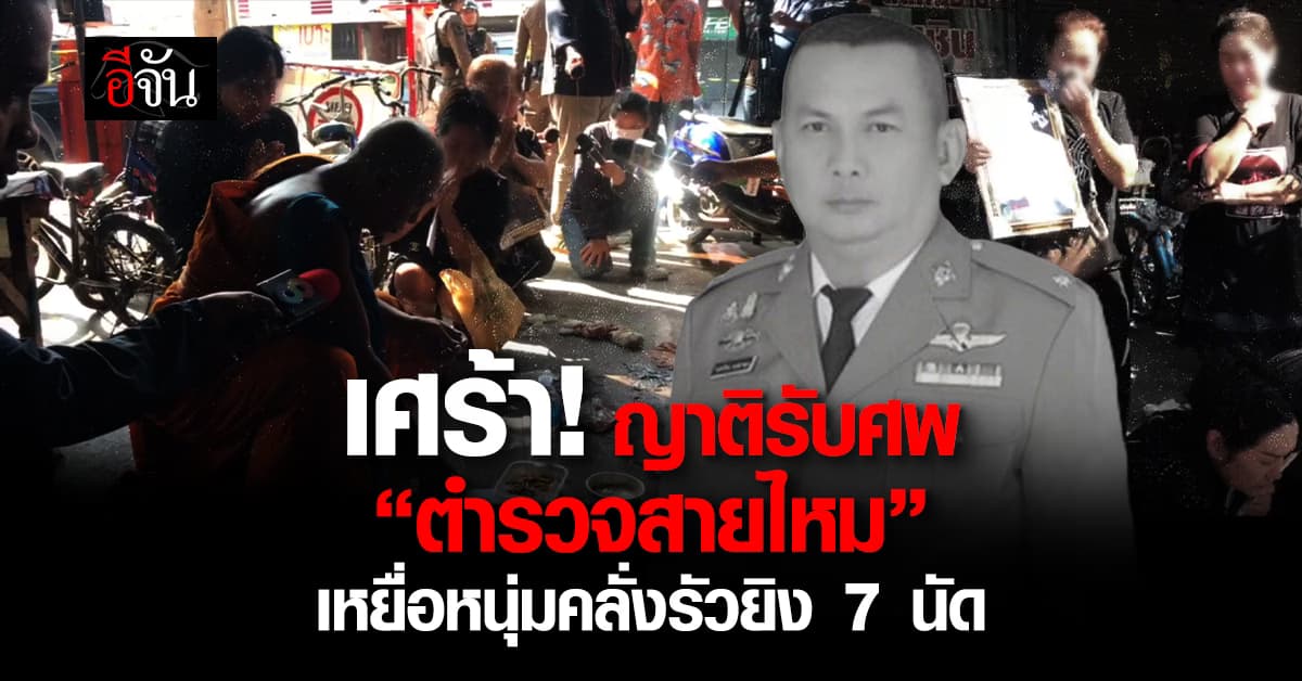 เศร้า! ญาติเข้ารับศพ “ตำรวจสายไหม” เหยื่อหนุ่มคลั่งรัวยิง 7 นัด