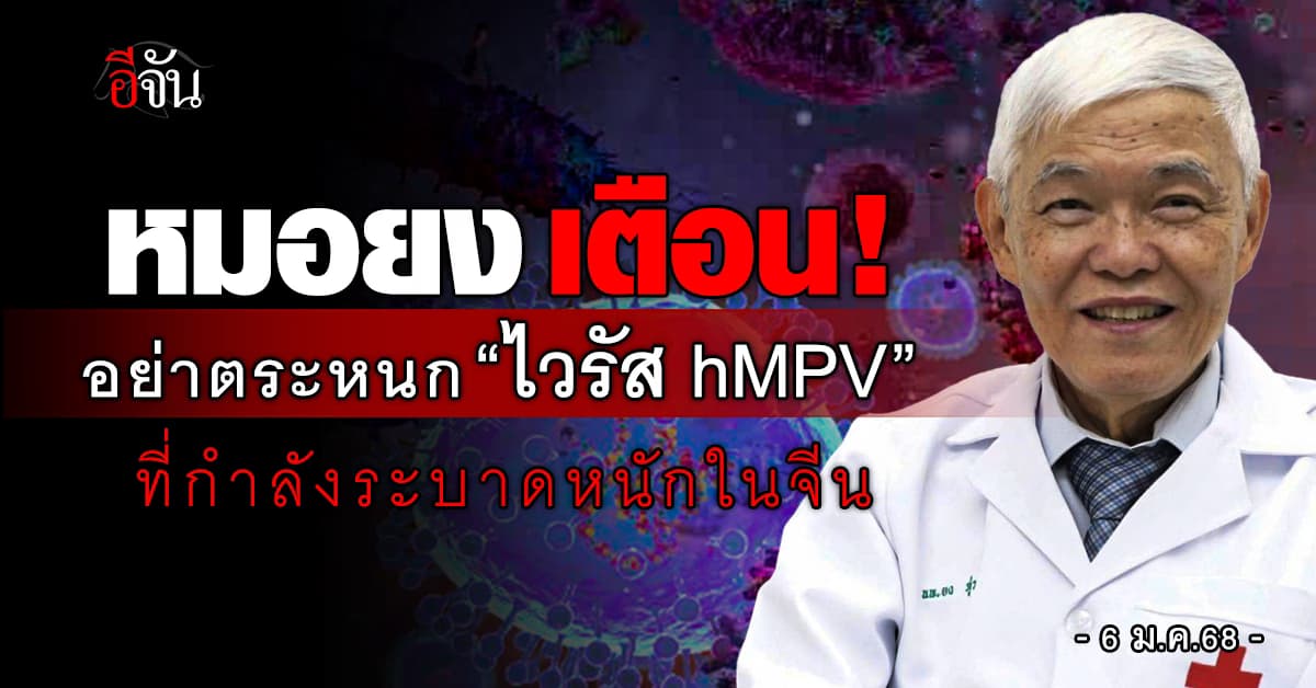 หมอยง เผย อย่าตระหนก “ไวรัส hMPV” ที่ระบาดหนักในจีน ไม่ใช่โรคใหม่ มีมานานกว่า 50 ปี – แนะวิธีป้องกัน