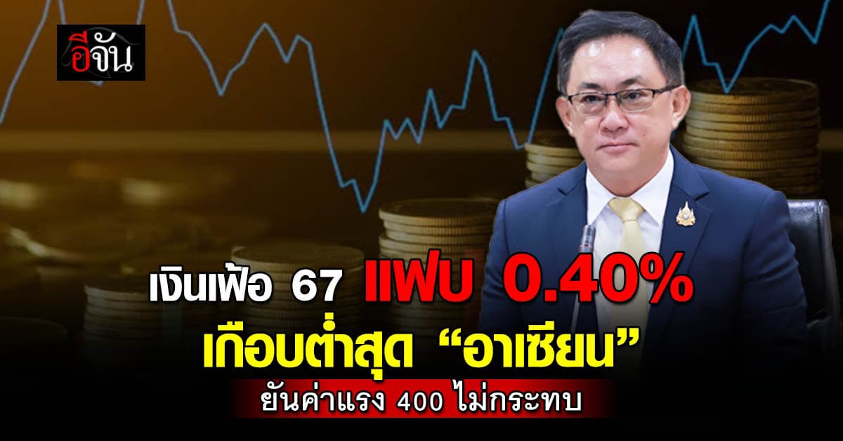 เงินเฟ้อปี 67 แฟ้บ 0.40% เกือบต่ำสุด “อาเซียน” ยันค่าแรง 400 ไม่กระทบ