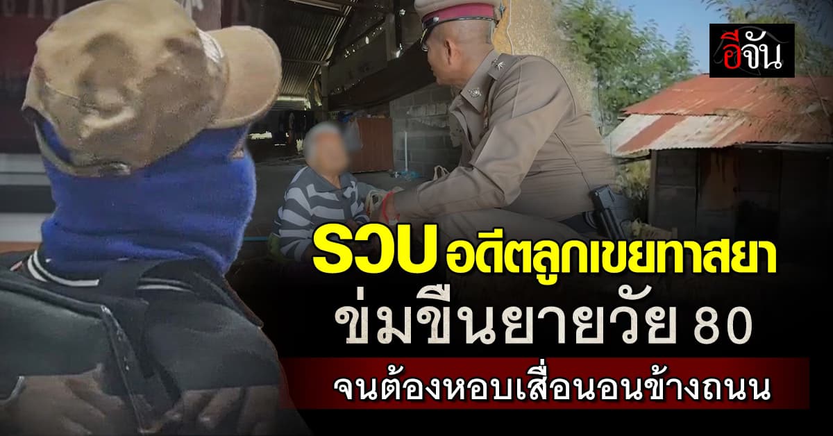 รวบแล้ว! อดีตลูกเขยทาสยา ข่มขืนยายวัย 80 ปี จนต้องหอบเสื่อนอนข้างถนน
