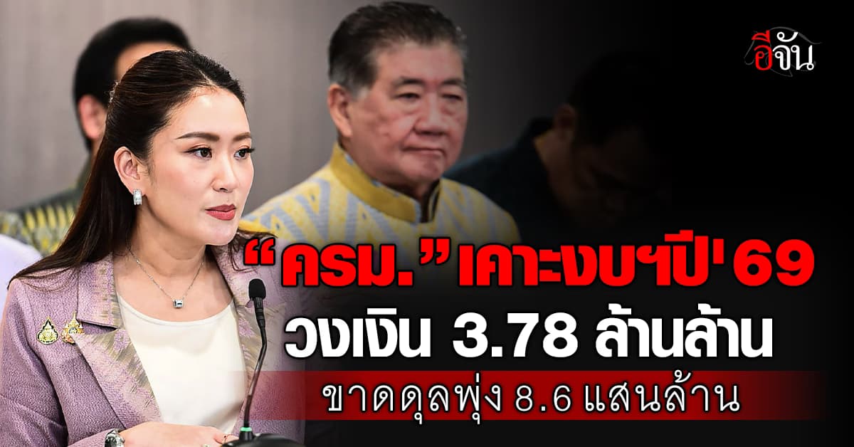 ครม.เคาะกรอบงบฯปี’69 วงเงิน 3.78 ล้านล้าน ขาดดุลพุ่ง 8.6 แสนล้าน