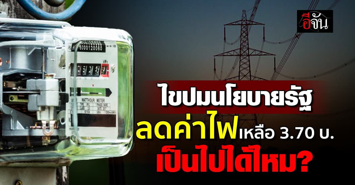 เป็นไปได้ไหม ? ถ้ารัฐจะลดค่าไฟเหลือ 3.70 บาท/หน่วย