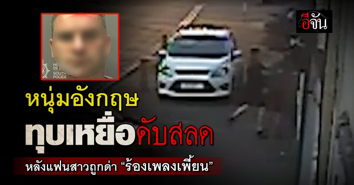 หนุ่มอังกฤษ ทุบเหยื่อดับสลด หลังแฟนสาวถูกด่า ”ร้องเพลงเพี้ยน”