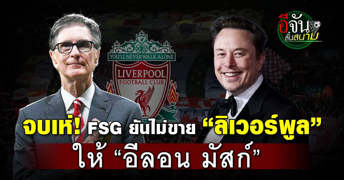 แยกย้าย! FSG ไม่สนใจขาย “ลิเวอร์พูล” ให้อีลอน มัสก์