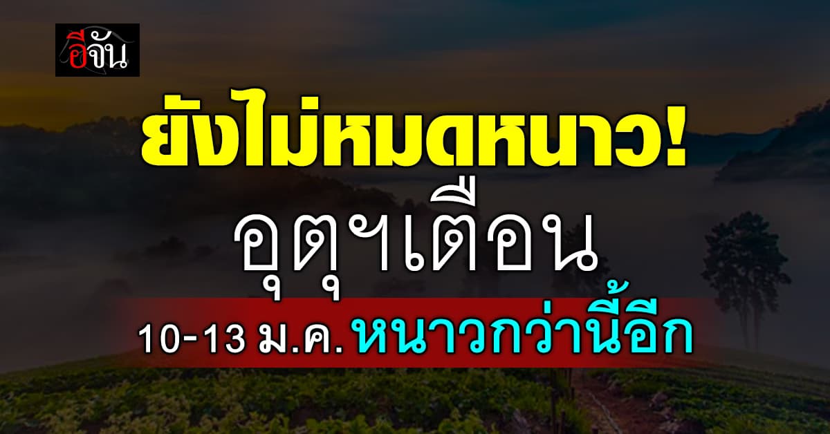 สภาพอากาศวันนี้ (9 ม.ค. 68) ทั่วประเทศยังเย็นอยู่ ขณะที่ 10-13 ม.ค. จะหนาวลงไปอีก