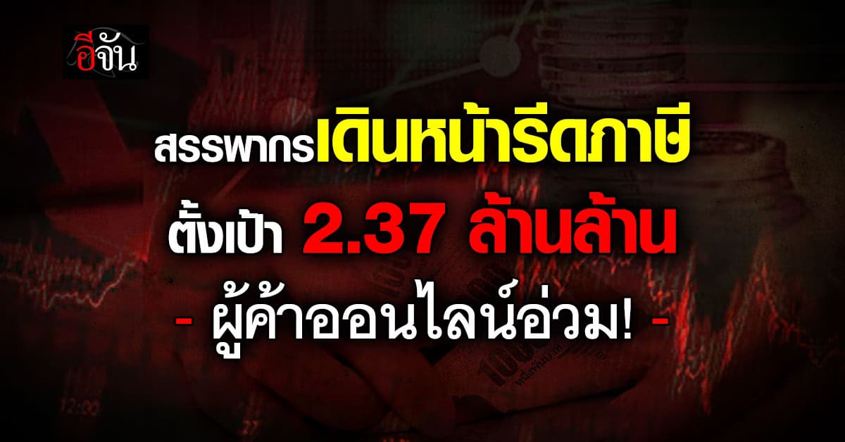 สรรพากรเดินหน้ารีดภาษี ตั้งเป้า 2.37 ล้านล้าน ผู้ค้าออนไลน์อ่วม!