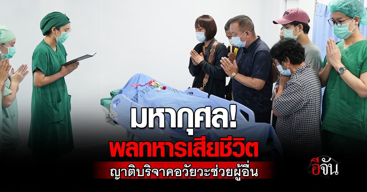 มหากุศล! พลทหารเสียชีวิต ญาติตัดสินใจบริจาคอวัยวะช่วยผู้อื่น 