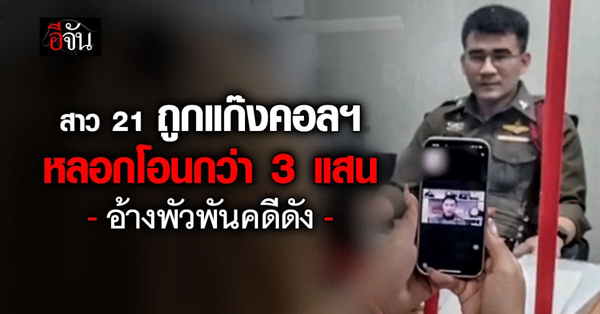 เตือนภัยมิจฉาชีพ! สาววัย 21 ปี ถูกหลอกโอนกว่า 3 แสน อ้างพัวพันคดีดัง