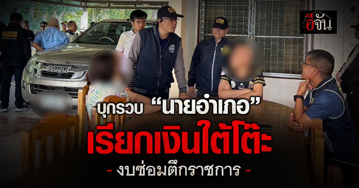 CIB บุกรวบ “นายอำเภอ-จนท.” เรียกรับเงิน ค่าซ่อมที่พักราชการจากผู้รับเหมา 5 หมื่นบาท!