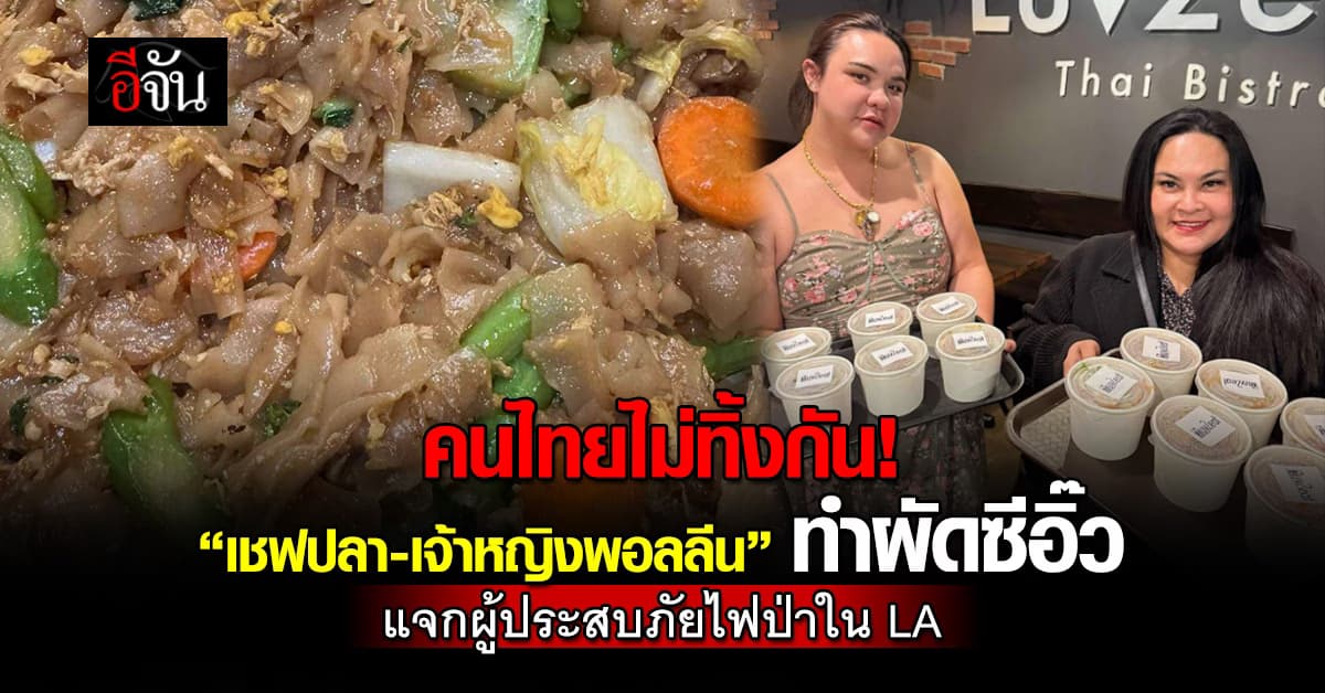 คนไทยไม่ทิ้งกัน! “เชฟปลา-เจ้าหญิงพอลลีน” ทำผัดซีอิ๊ว แจกผู้ประสบภัยเหตุไฟป่าลอสแอนเจลิส