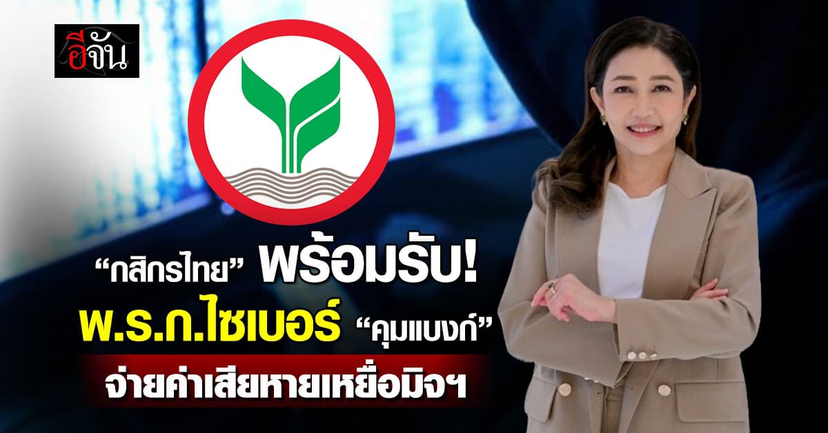 กสิกรไทย พร้อมรับ พ.ร.ก.ไซเบอร์ ยกโมเดล “สิงคโปร์-มาเลเซีย” ใครผิดจ่าย