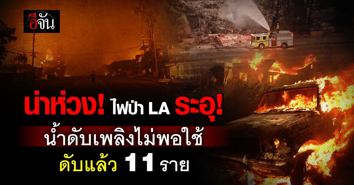 ยังน่าห่วง! ไฟป่าลอสแอนเจลิส วิกฤตหนัก ยอดดับพุ่ง 11 ราย – น้ำดับเพลิงไม่พอใช้