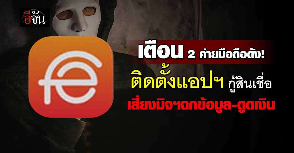 เตือน 2 ค่ายมือถือดัง ติดตั้งแอปฯ ปล่อยกู้ เสี่ยงมิจฯ ฉกข้อมูล
