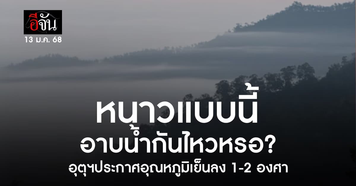 พยากรณ์อากาศ 13 ม.ค. 68 กรมอุตุฯ เตือนหนาวเย็นทั่วไทย อุณหภูมิเย็นลง 1-2 องศา