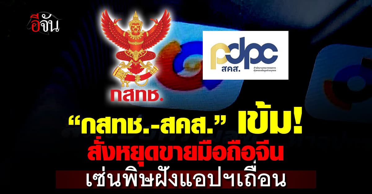 ลงดาบ! “กสทช.-สคส.” สั่งหยุดขายมือถือจีน เซ่นพิษฝังแอปฯเถื่อน