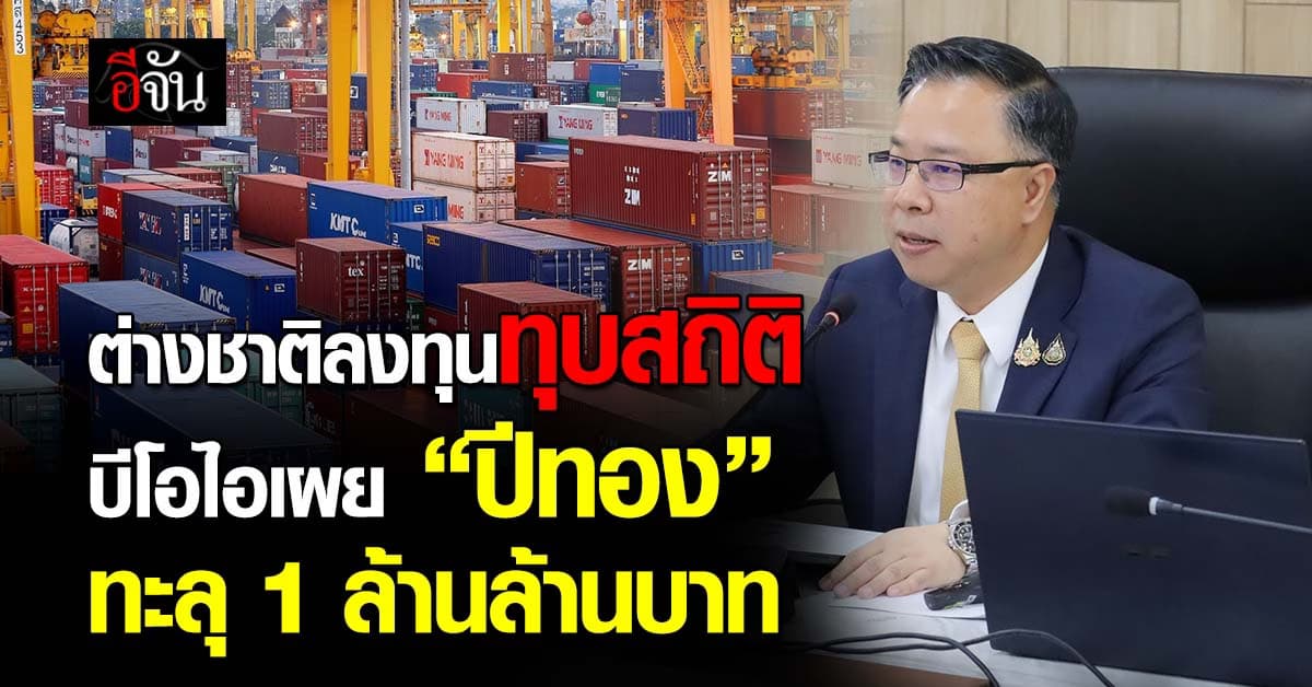 ต่างชาติลงทุนทุบสถิติ บีโอไอเผย “ปีทอง” ทะลุ 1 ล้านล้านบาท