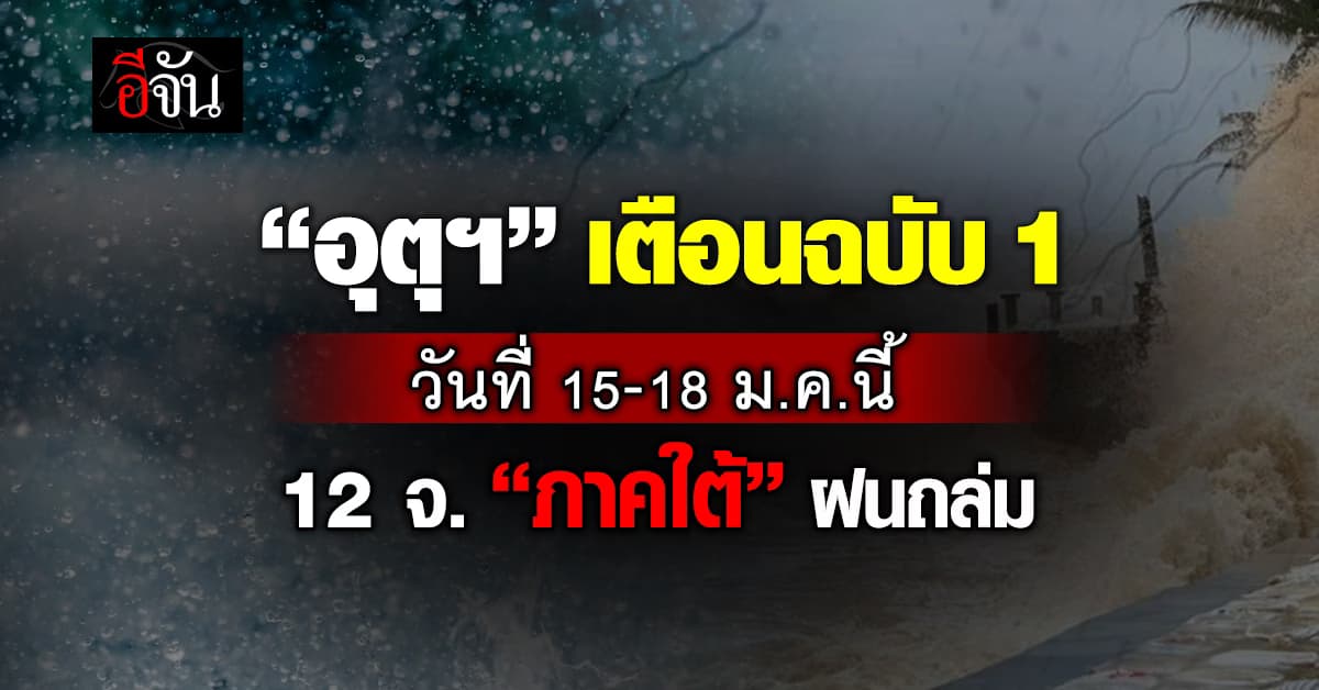 กรมอุตุฯ เตือนฉบับ 1 วันที่ 15-18 ม.ค. “ภาคใต้” 12 จ. โดนฝนถล่ม