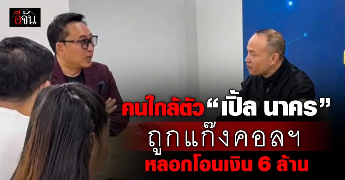 คนใกล้ตัว “เปิ้ล นาคร” ถูกแก๊งคอลเซ็นเตอร์อ้างเป็นตำรวจ หลอกโอนเงินกว่า 6 ล้านบาท