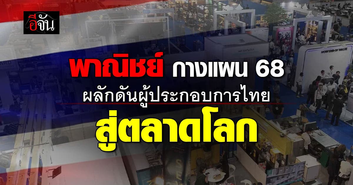 พาณิชย์ กางแผน 68 โปรโมทส่งออก ผลักดันผู้ประกอบการไทยสู่ตลาดโลก