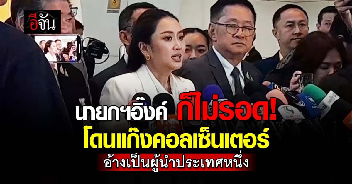 นายกฯอิ๊งค์ ก็ไม่รอด! โดนแก๊ง​คอลเซ็นเตอร์ อ้างเป็นผู้นำประเทศหนึ่ง