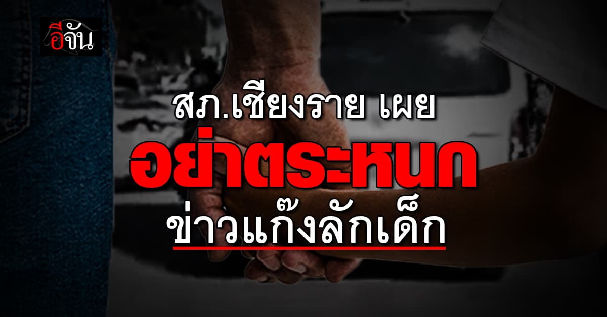 สภ.เชียงราย เตือนประชาชน อย่าตระหนก “ข่าวแก๊งลักเด็ก” – ยังไม่สามารถพิสูจน์ได้