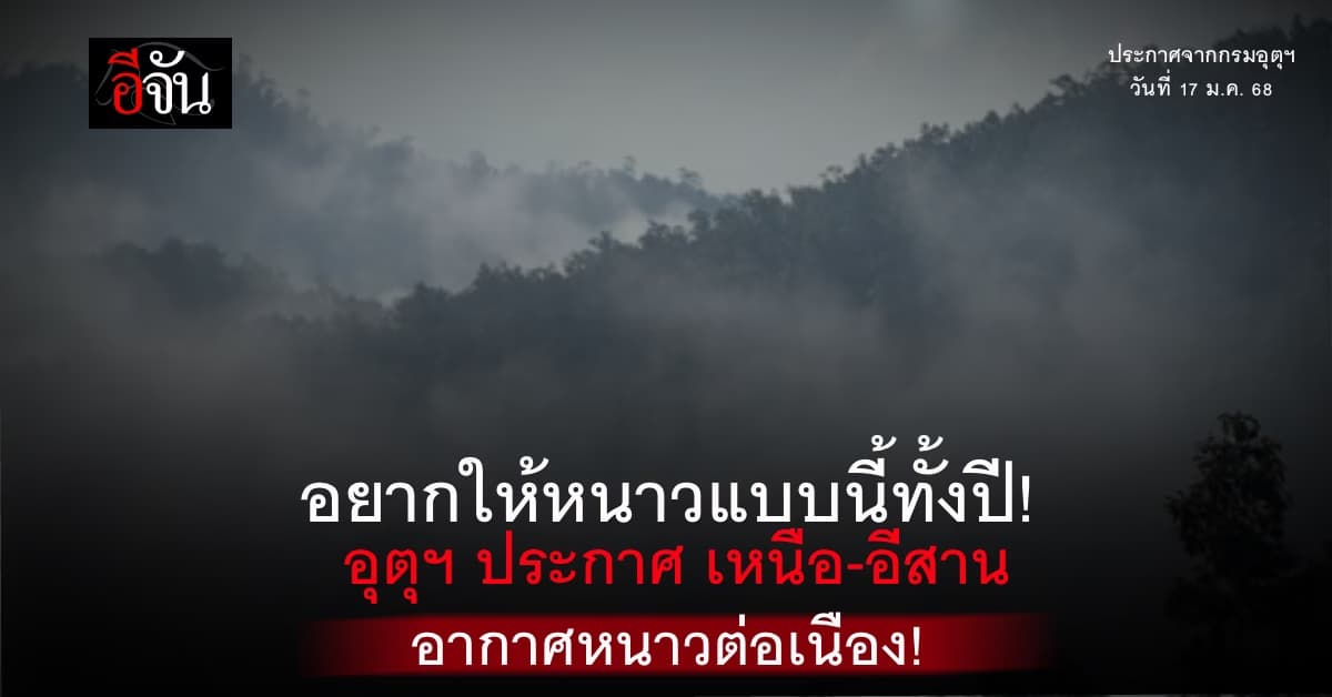 สภาพอากาศวันนี้ 17 ม.ค. 68 อุตุฯ ประกาศอากาศยังหนาวต่อเนื่อง ใต้รับมือฝนตกหนัก!